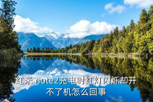 紅米 note2充電時紅燈閃爍卻開不了機怎么回事