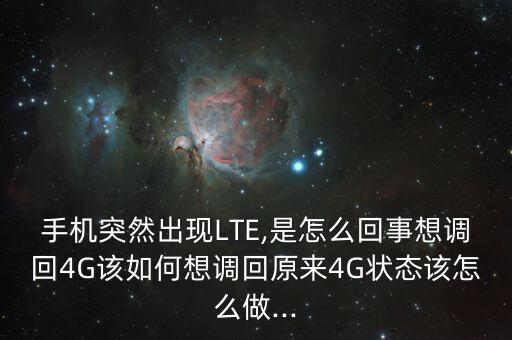 手機突然出現(xiàn)LTE,是怎么回事想調(diào)回4G該如何想調(diào)回原來4G狀態(tài)該怎么做...