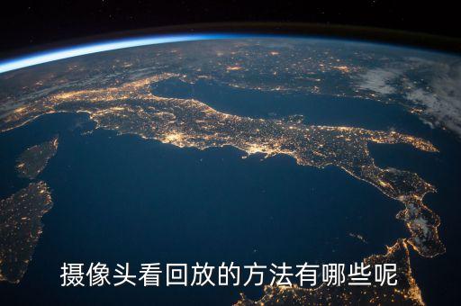 攝像頭看回放的方法有哪些呢
