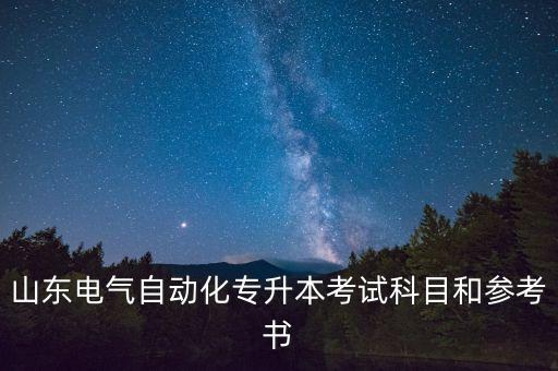 山東電氣自動(dòng)化專升本考試科目和參考書