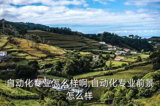 格力自動(dòng)化專業(yè)怎么樣啊,自動(dòng)化專業(yè)前景怎么樣?