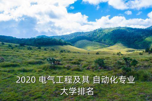 2020 電氣工程及其 自動(dòng)化專業(yè) 大學(xué)排名