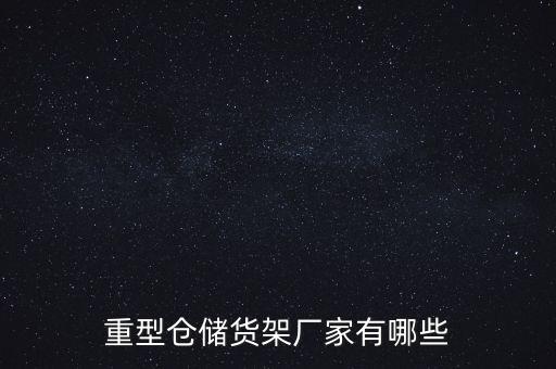 重型倉(cāng)儲(chǔ)貨架廠家有哪些