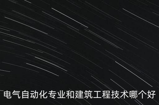 電氣自動(dòng)化專業(yè)和建筑工程技術(shù)哪個(gè)好