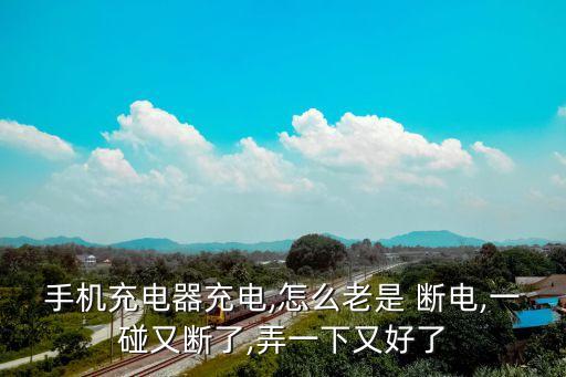 手機充電器充電,怎么老是 斷電,一碰又斷了,弄一下又好了