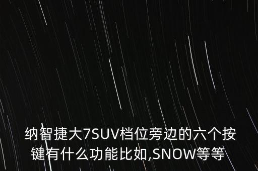  納智捷大7SUV檔位旁邊的六個按鍵有什么功能比如,SNOW等等