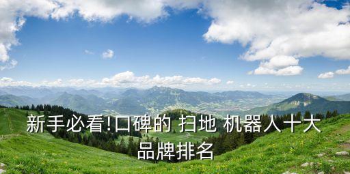新手必看!口碑的 掃地 機(jī)器人十大品牌排名