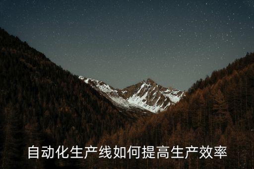 自動化生產(chǎn)線如何提高生產(chǎn)效率