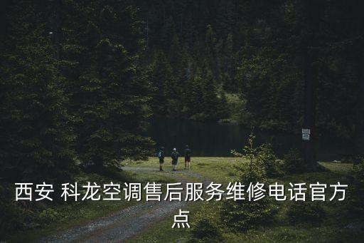 西安 科龍空調(diào)售后服務(wù)維修電話官方點