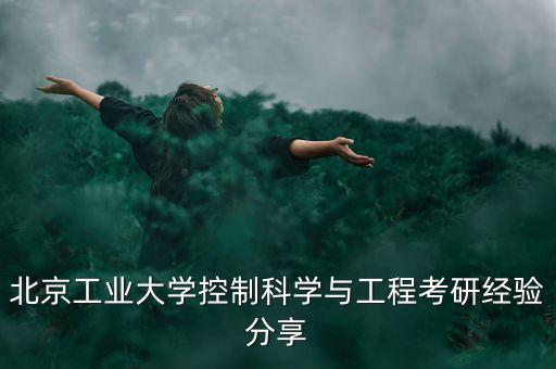 北京工業(yè)大學(xué)控制科學(xué)與工程考研經(jīng)驗(yàn)分享