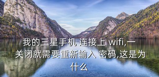 我的三星手機(jī) 連接上 wifi,一 關(guān)閉就需要重新輸入 密碼,這是為什么