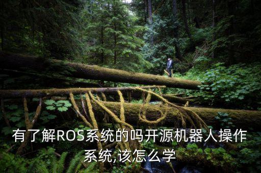 有了解ROS系統(tǒng)的嗎開源機器人操作系統(tǒng),該怎么學(xué)