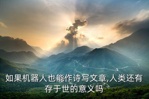 機(jī)器人與作家比賽寫(xiě)詩(shī),如何看待編詩(shī)姬機(jī)器人寫(xiě)詩(shī)?