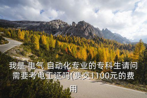 我是 電氣 自動化專業(yè)的專科生請問需要考電工證嗎(要交1100元的費用