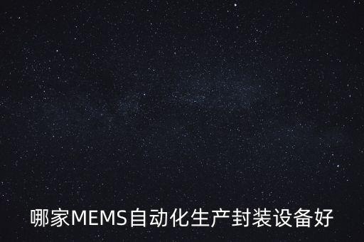 哪家MEMS自動化生產(chǎn)封裝設(shè)備好