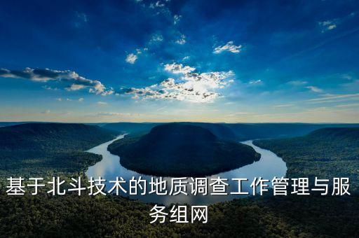 基于北斗技術(shù)的地質(zhì)調(diào)查工作管理與服務(wù)組網(wǎng)