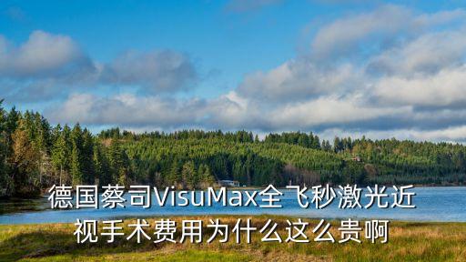 德國蔡司VisuMax全飛秒激光近視手術費用為什么這么貴啊