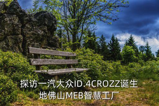 探訪一汽大眾ID.4CROZZ誕生地佛山MEB智慧工廠
