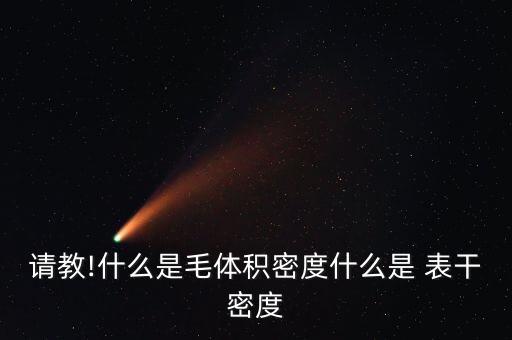 請(qǐng)教!什么是毛體積密度什么是 表干密度
