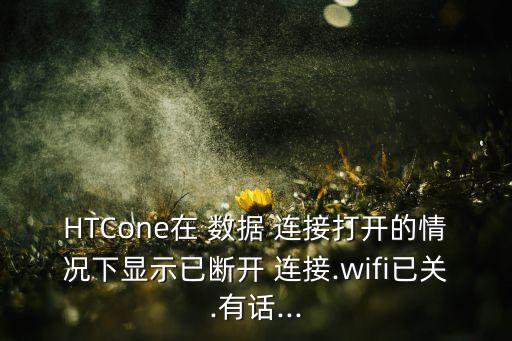 HTCone在 數(shù)據(jù) 連接打開的情況下顯示已斷開 連接.wifi已關(guān).有話...