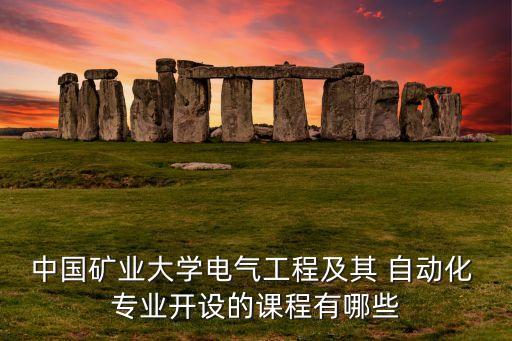 中國(guó)礦業(yè)大學(xué)電氣工程及其 自動(dòng)化 專業(yè)開(kāi)設(shè)的課程有哪些