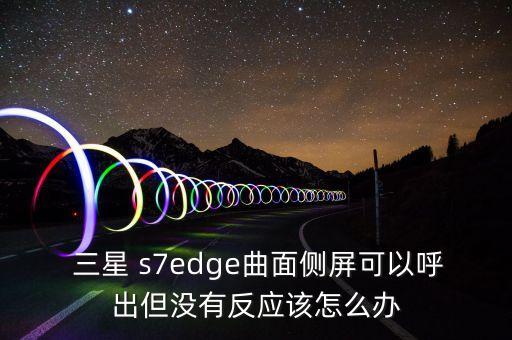  三星 s7edge曲面?zhèn)绕量梢院舫龅珱]有反應該怎么辦