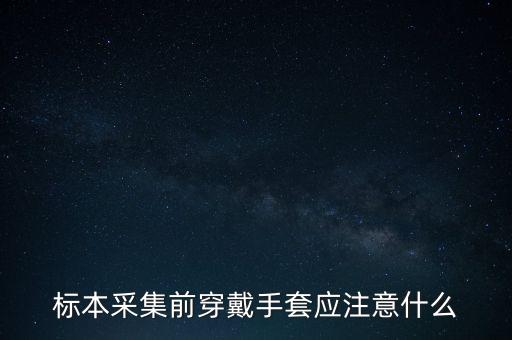 標(biāo)本采集前穿戴手套應(yīng)注意什么