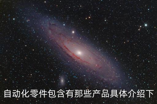 自動(dòng)化零件包含有那些產(chǎn)品具體介紹下