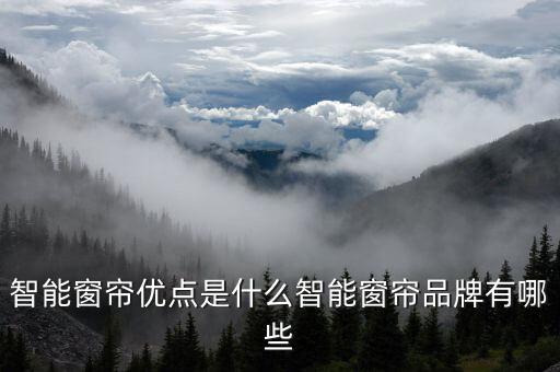智能窗簾優(yōu)點(diǎn)是什么智能窗簾品牌有哪些