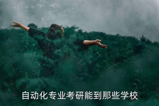 自動(dòng)化專業(yè)考研能到那些學(xué)校