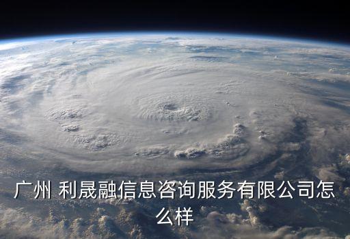 廣州 利晟融信息咨詢服務有限公司怎么樣