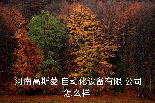  河南高斯菱 自動(dòng)化設(shè)備有限 公司怎么樣