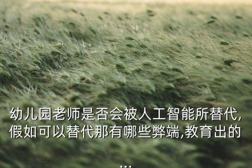 幼兒園老師是否會(huì)被人工智能所替代,假如可以替代那有哪些弊端,教育出的...