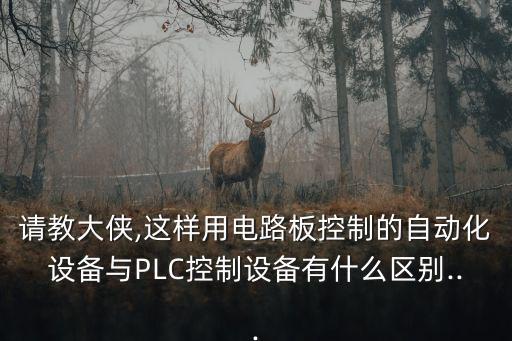 請教大俠,這樣用電路板控制的自動化設(shè)備與PLC控制設(shè)備有什么區(qū)別...