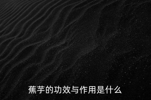 芭蕉芋圖片,芭蕉芋的營養(yǎng)價值有多高?