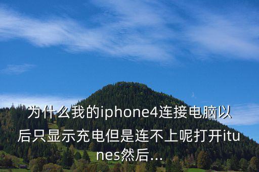 為什么我的iphone4連接電腦以后只顯示充電但是連不上呢打開(kāi)itunes然后...
