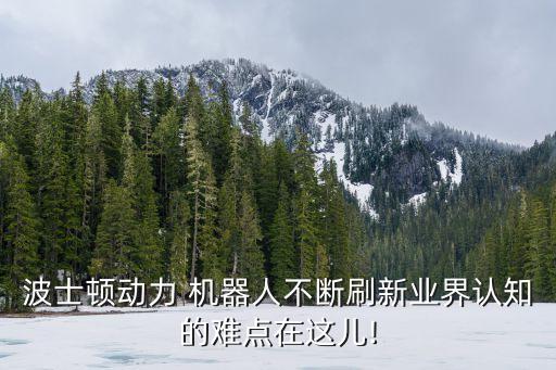 波士頓動(dòng)力 機(jī)器人不斷刷新業(yè)界認(rèn)知的難點(diǎn)在這兒!