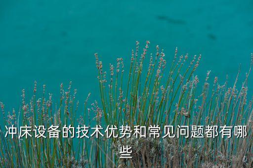 沖床設(shè)備的技術(shù)優(yōu)勢和常見問題都有哪些