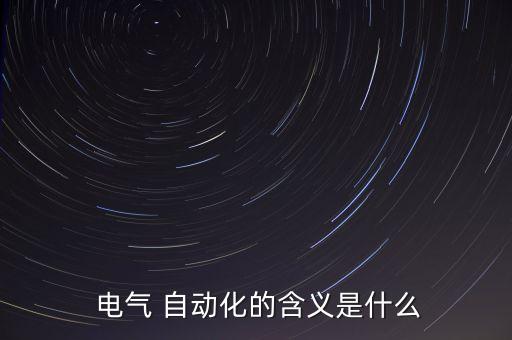  電氣 自動(dòng)化的含義是什么