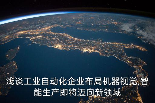 淺談工業(yè)自動化企業(yè)布局機器視覺,智能生產(chǎn)即將邁向新領(lǐng)域