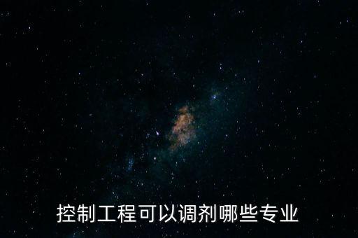 控制工程可以調(diào)劑哪些專業(yè)