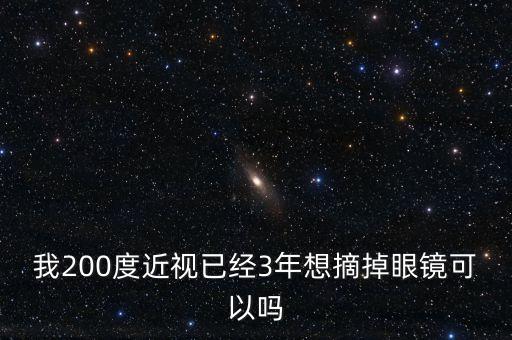 我200度近視已經(jīng)3年想摘掉眼鏡可以嗎
