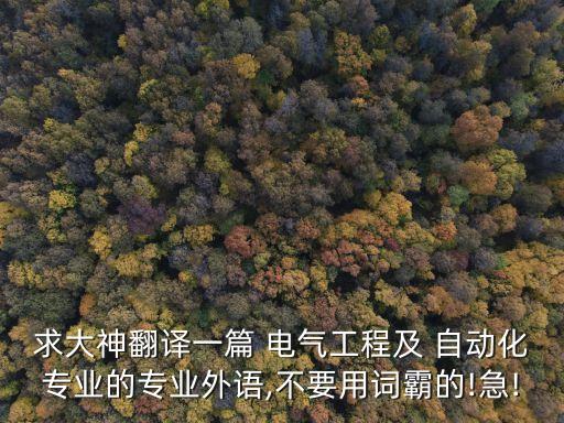 求大神翻譯一篇 電氣工程及 自動(dòng)化專業(yè)的專業(yè)外語,不要用詞霸的!急!
