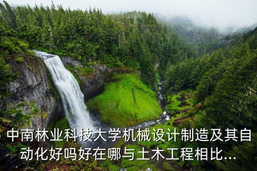中南林業(yè)自動(dòng)化專業(yè),機(jī)械設(shè)計(jì)制造自動(dòng)化專業(yè)你知道好嗎?