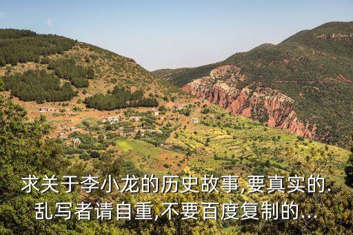 求關(guān)于李小龍的歷史故事,要真實的.亂寫者請自重,不要百度復(fù)制的...