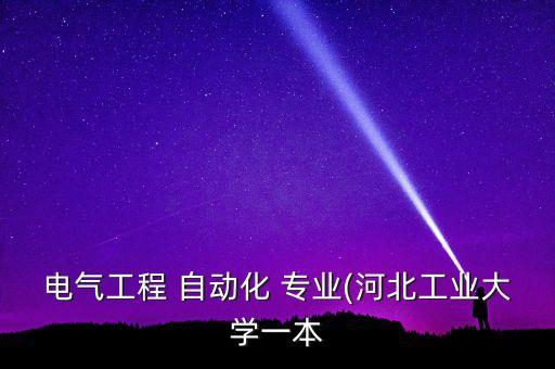 電氣工程 自動化 專業(yè)(河北工業(yè)大學一本