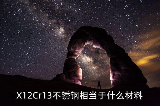 X12Cr13不銹鋼相當于什么材料