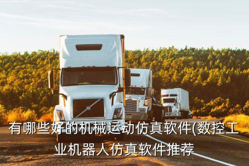 有哪些好的機(jī)械運(yùn)動(dòng)仿真軟件(數(shù)控工業(yè)機(jī)器人仿真軟件推薦