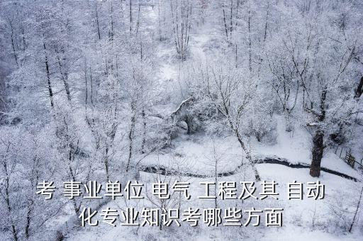 河南電氣工程及其自動化事業(yè)編,電氣工程及自動化對應(yīng)的事業(yè)編崗位