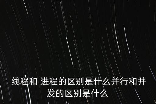 線(xiàn)程和進(jìn)程的區(qū)別,java線(xiàn)程和進(jìn)程的區(qū)別